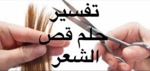 تفسير حلم قص الشعر في المنام ومعناه بالتفصيل