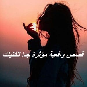 قصص واقعية مؤثرة جدا للفتيات