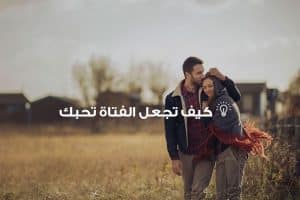 كلام يجعل الفتاة تقع في حبك